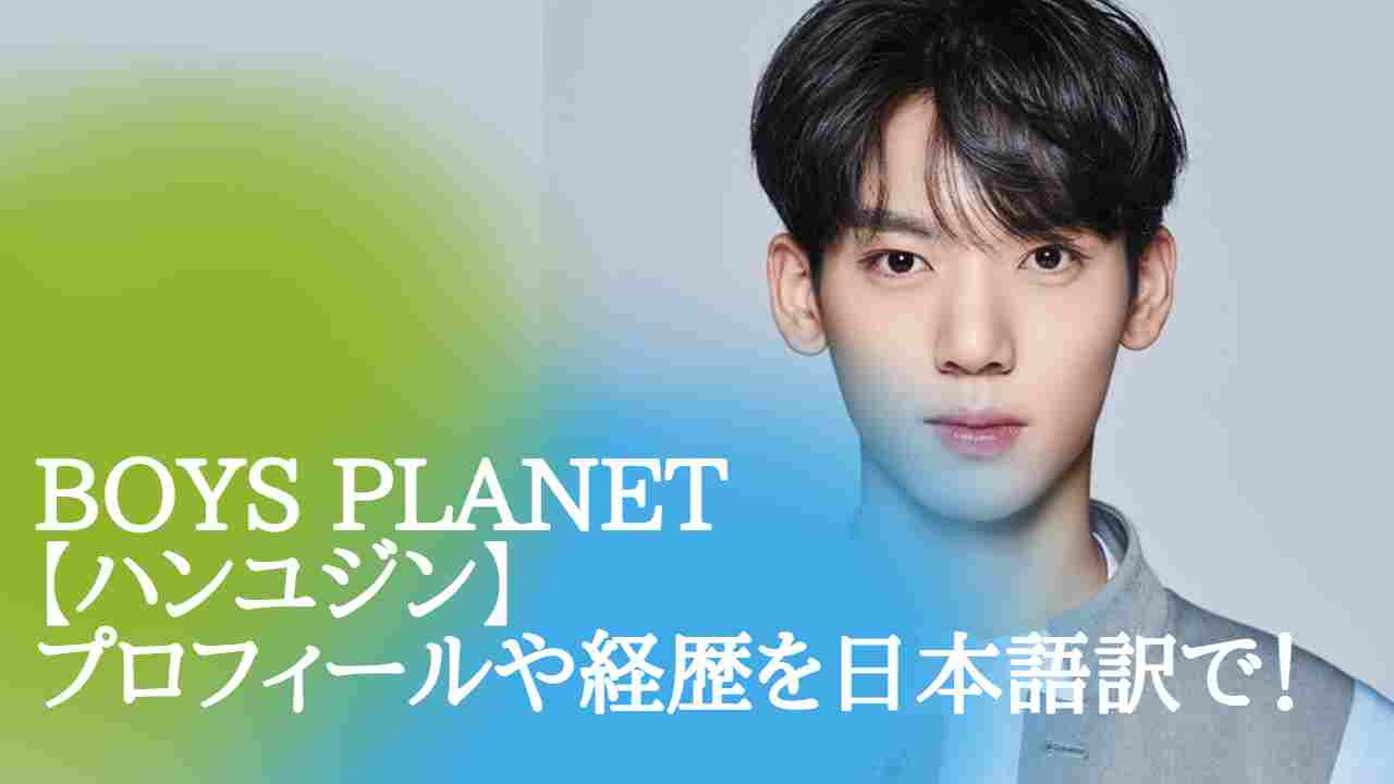 BOYS PLANET】ハンユジンプロフィール！今春からハンリム高校入学予定